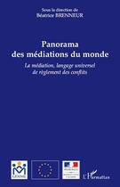 Couverture du livre « Panorama des médiations du monde ; la médiation, langage universel de règlement des conflits » de Beatrice Brenneur aux éditions Editions L'harmattan