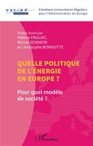 Couverture du livre « Quelle politique de l'énergie en Europe ? pour quel modèle de société ? » de Helene Pauliat et Michel Senimon et Christophe Bonnotte aux éditions L'harmattan
