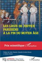Couverture du livre « Les lieux de justice parisiens à la fin du Moyen Âge » de Lucie Ecorchard aux éditions L'harmattan