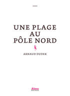 Couverture du livre « Une plage au pôle nord » de Arnaud Dudek aux éditions Alma Editeur