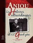 Couverture du livre « Anjou ; les histoires extraordinaires de mon grand-père » de Gerard Nedellec aux éditions Cpe Editions