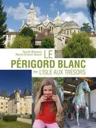 Couverture du livre « Le Périgord Blanc ; l'isle aux trésors » de Marie-France Bunel et Sarah Boissart aux éditions Geste