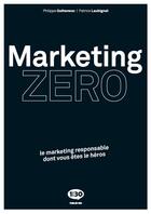 Couverture du livre « Marketing ZERO : le marketing responsable dont vous êtes le héros » de Patrice Laubignat et Philippe Guiheneuc aux éditions 1min30 Publishing