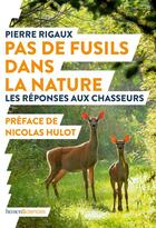 Couverture du livre « Pas de fusils dans la nature ; les réponses aux chasseurs » de Pierre Rigaux aux éditions Humensciences