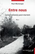Couverture du livre « Entre nous : conversation(s) post -mortem » de Paul Montargis aux éditions Les Impliques