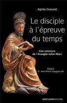 Couverture du livre « Le disciple à l'épreuve du temps : Une relecture de l'évangile selon Marc » de Gueuret Agnes aux éditions Saint-leger