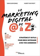 Couverture du livre « Le marketing digital de @ à Z : Stratégie et outils pour mieux interagir avec vos audiences » de Hubert Kratiroff et Yann Gourvennec aux éditions Eyrolles