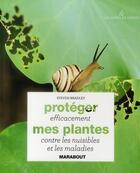 Couverture du livre « Protéger efficacement mes plantes contre les nuisibles et les maladies » de  aux éditions Marabout