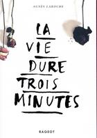 Couverture du livre « La vie dure trois minutes » de Agnes Laroche aux éditions Rageot