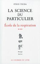 Couverture du livre « École de la respiration t.3 ; la science du particulier » de Itsuo Tsuda aux éditions Courrier Du Livre