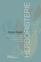 Couverture du livre « Herboristerie ; plantes sèches, fraîches et huiles essentielles pour soigner le corps et l'esprit » de Serge Augier aux éditions La Martiniere