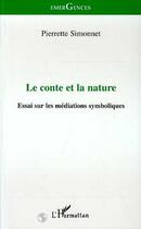 Couverture du livre « Le conte et la nature : Essai sur les médiations symboliques » de Pierrette Simonnet aux éditions L'harmattan