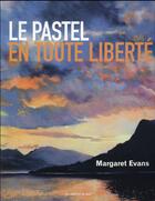 Couverture du livre « Le pastel en toute liberté » de Margaret Evans aux éditions De Saxe