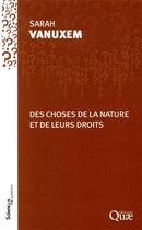 Couverture du livre « Des choses de la nature et de leurs droits » de Sarah Vanuxem aux éditions Quae