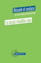 Couverture du livre « Le corps n'oublie rien : résumé et analyse du livre de Bassel Van der Kolk » de Aurelie Dorchy aux éditions 50minutes.fr