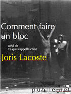Couverture du livre « Comment faire un bloc ; ce qui s'appelle crier » de Joris Lacoste aux éditions Publie.net