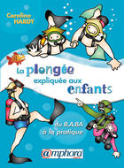 Couverture du livre « La plongée expliquée aux enfants ; du B.A-BA à la pratique » de Caroline Hardy aux éditions Amphora