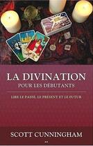 Couverture du livre « La divination pour les débutants ; lire le passé, le présent et le futur » de Scott Cunningham aux éditions Ada