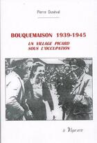 Couverture du livre « Bouquemaison, 1939-1945 ; un village picard sous l'occupation » de Pierre Duseval aux éditions La Vague Verte