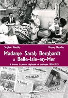 Couverture du livre « Madame Sarah Bernhardt à Belle-Isle-En-Mer : à travers la presse régionale et nationale, 1894-1923 » de Ronan Naudin et Sophie Naudin aux éditions Jadis Editions