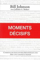 Couverture du livre « Moments décisifs : comment des rencontres personnelles avec Dieu ont changé le monde » de Bill Johnson et Jennifer A. Miskov aux éditions Eph