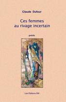 Couverture du livre « Ces femmes au rivage incertain » de Claude Dufour aux éditions Editions Sm