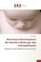 Couverture du livre « Nouveaux biomarqueurs de toxicite induite par des micropolluants - application a des modeles de plac » de Wakx Anais aux éditions Editions Universitaires Europeennes