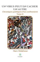 Couverture du livre « Chroniques poétiques d'un confinement Tome 2 ; un virus peut en cacher un autre » de Marc Delafosse aux éditions Le Lys Bleu