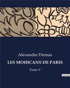 Couverture du livre « LES MOHICANS DE PARIS : Tome V » de Alexandre Dumas aux éditions Culturea