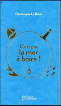 Couverture du livre « C'est pas la mer à boire ! » de Dominique Le Brun aux éditions Editions Du Tresor