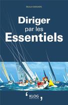 Couverture du livre « Diriger par les Essentiels » de Michel Vaissaire aux éditions Klog