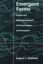 Couverture du livre « Emergent Forms: Origins and Early Development of Human Action and Perc » de Goldfield Eugene C aux éditions Oxford University Press Usa