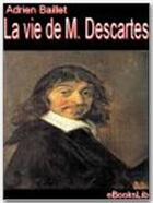 Couverture du livre « La vie de M. Descartes » de Adrien Baillet aux éditions Ebookslib