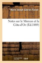 Couverture du livre « Notes sur le morvan et la cote-d'or » de Flocon M J G. aux éditions Hachette Bnf