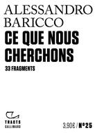 Couverture du livre « Ce que nous cherchons ; 33 fragments » de Alessandro Baricco aux éditions Gallimard