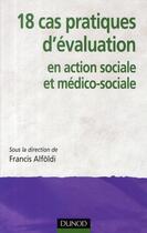 Couverture du livre « 18 cas pratiques d'évaluation d'action sociale et médico-sociale » de Alfoldi-F aux éditions Dunod