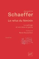 Couverture du livre « Le refus du féminin ; la sphinge et son âme en peine (2e édition) » de Jacqueline Schaeffer aux éditions Puf