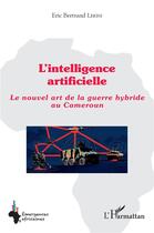Couverture du livre « L'intelligence artificielle : le nouvel art de la guerre hybride au Cameroun » de Eric Bertrand Lekini aux éditions L'harmattan