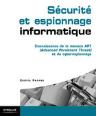 Couverture du livre « Sécurité et espionnage informatique ; connaissance de la menace APT (Advanced Persistent Threat) et du cyberespionnage » de Cedric Pernet aux éditions Eyrolles