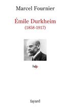 Couverture du livre « Emile Durkheim (1858-1917) » de Marcel Fournier aux éditions Fayard