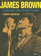 Couverture du livre « James Brown : L'Amerique Noire, La Soul Et Le Funk » de Florent Mazzoleni aux éditions Hors Collection