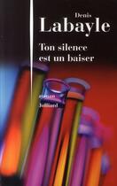 Couverture du livre « Ton silence est un baiser » de Denis Labayle aux éditions Julliard