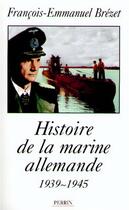 Couverture du livre « Histoire de la marine allemande 1939-1945 » de Brezet F-E. aux éditions Perrin