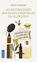 Couverture du livre « Les automassages aux huiles essentielles qui guérissent » de Anne Dufour aux éditions Pocket