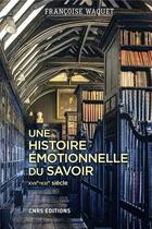 Couverture du livre « Une histoire émotionnelle du savoir, XVIIe-XXIe siècle » de Francoise Waquet aux éditions Cnrs