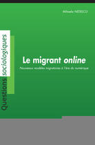 Couverture du livre « Le migrant online ; nouveaux modèles migratoires à l'ère du numérique » de Mihaela Nedelcu aux éditions Editions L'harmattan