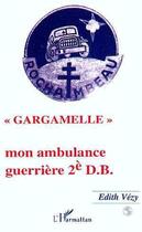 Couverture du livre « Gargamelle ; mon ambulance guerriere 2e D.B. » de Edith Vezy aux éditions Editions L'harmattan