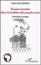 Couverture du livre « Pouvoir et justice dans la tradition des peuples noirs : Philosophie et pratique » de Fatou Kiné Camara aux éditions Editions L'harmattan