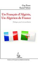 Couverture du livre « Un Français d'Algérie, un Algérien de France ; dialogue pour la reconciliation » de Feuer/Guy et Kamel Yahmi aux éditions L'harmattan