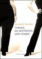 Couverture du livre « L'amour, ma motivation, mon combat » de Annabelle Gauthier aux éditions Amalthee